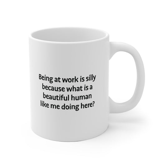 Being at work is silly Ceramic Mug 11 & 15oz