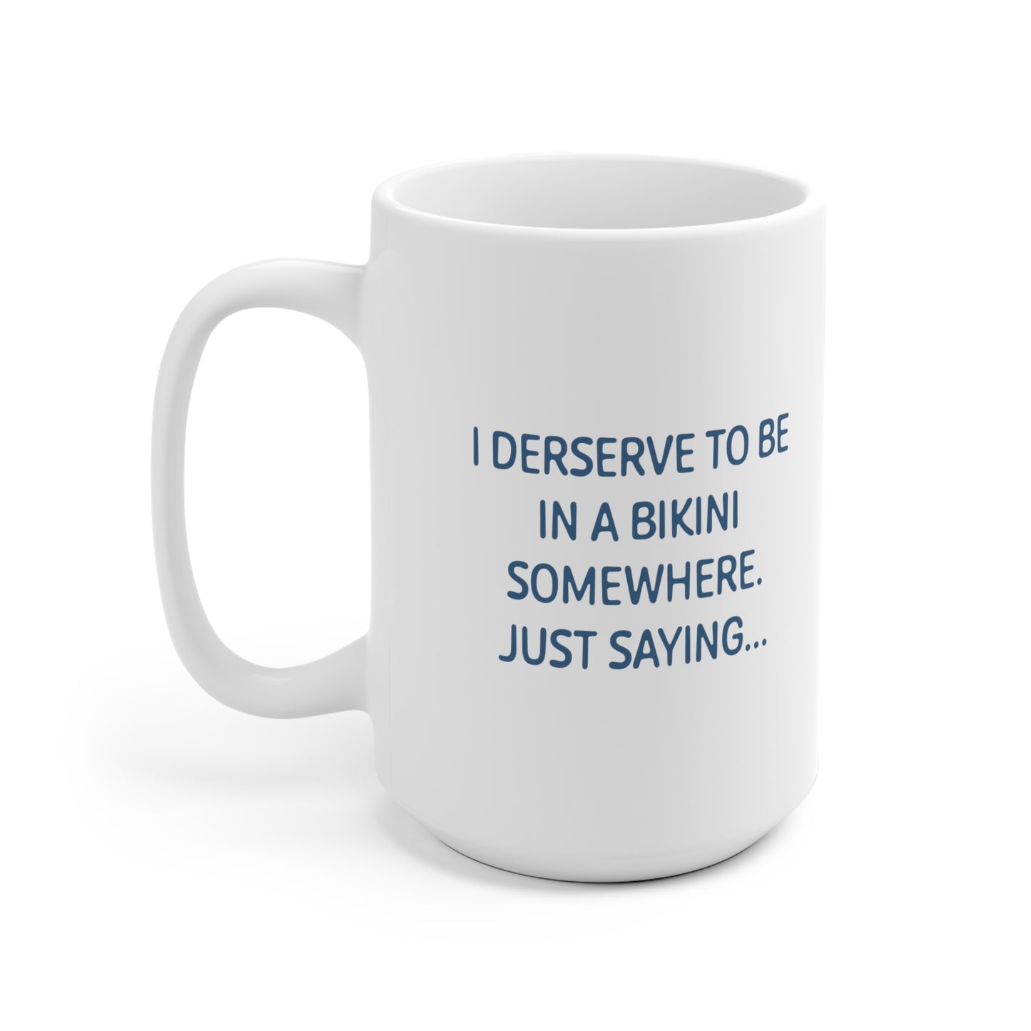 I Deserve to be in a Bikini Ceramic Mug 11 & 15oz