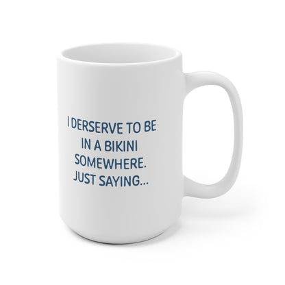 I Deserve to be in a Bikini Ceramic Mug 11 & 15oz