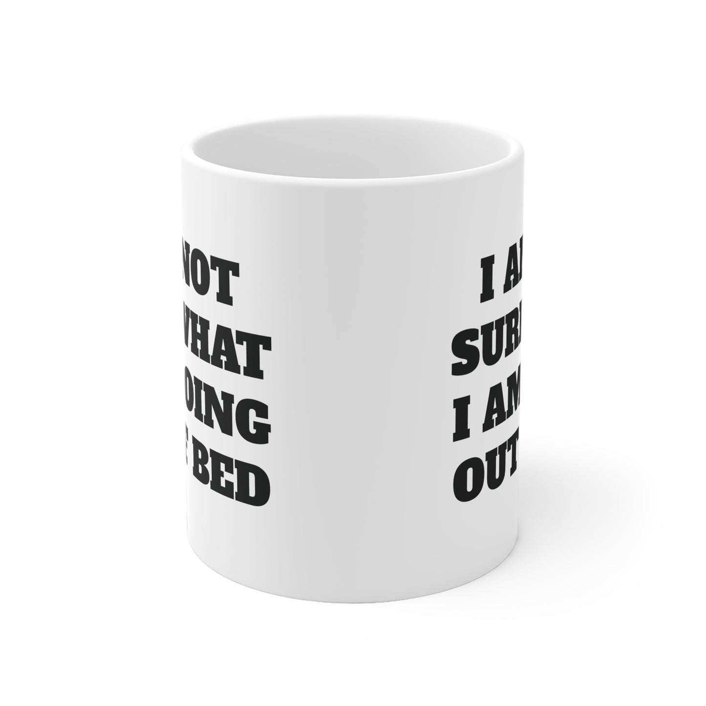 Not sure what I am doing out of bed Ceramic Mug 11oz & 15 oz