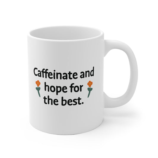 Caffeinate and hope for the best Ceramic Mug 11oz & 15 oz