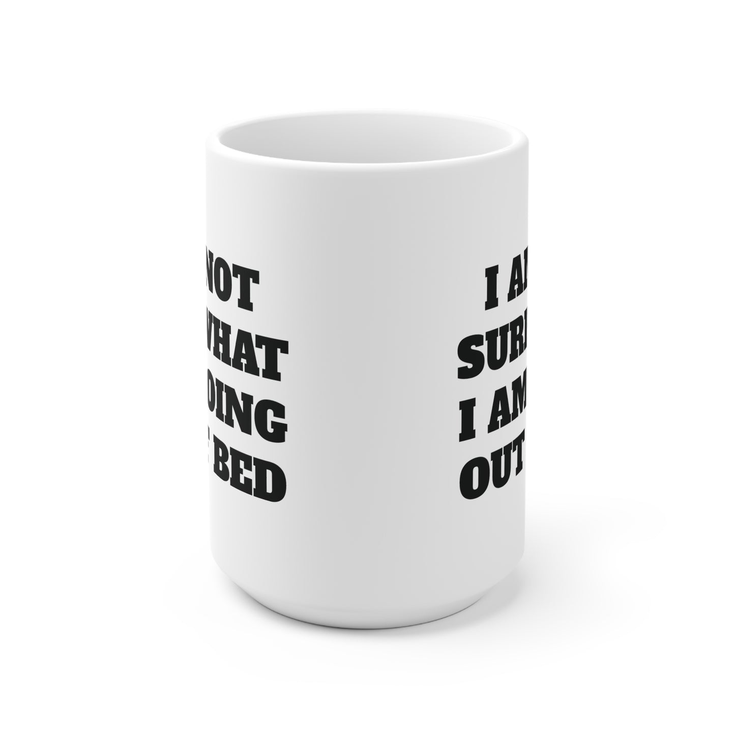 Not sure what I am doing out of bed Ceramic Mug 11oz & 15 oz