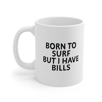 06 | Born to surf but there are bills Ceramic Mug 11oz & 15 oz