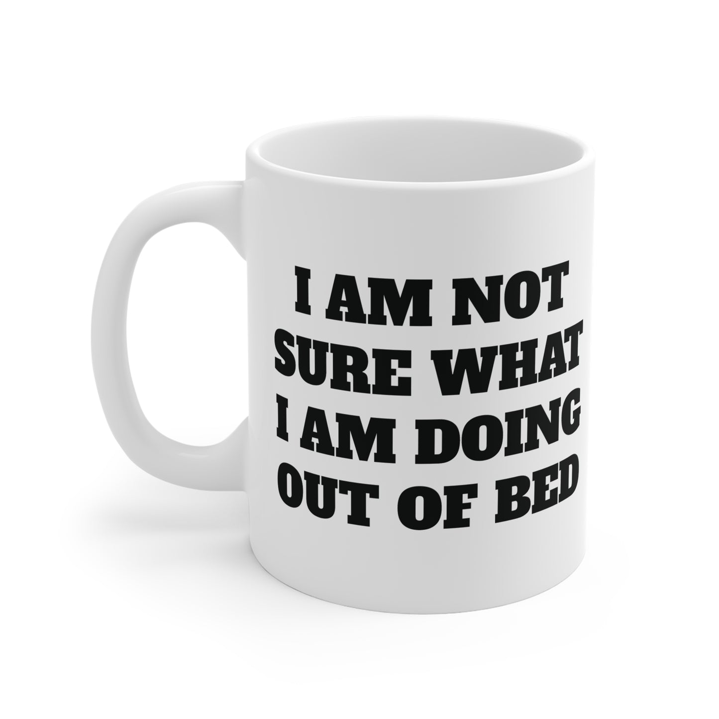 Not sure what I am doing out of bed Ceramic Mug 11oz & 15 oz