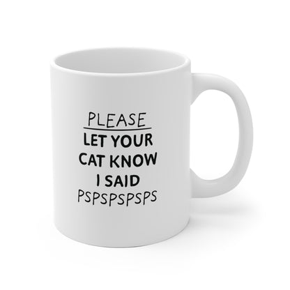 Please let your cat know Ceramic Mug 11oz & 15 oz