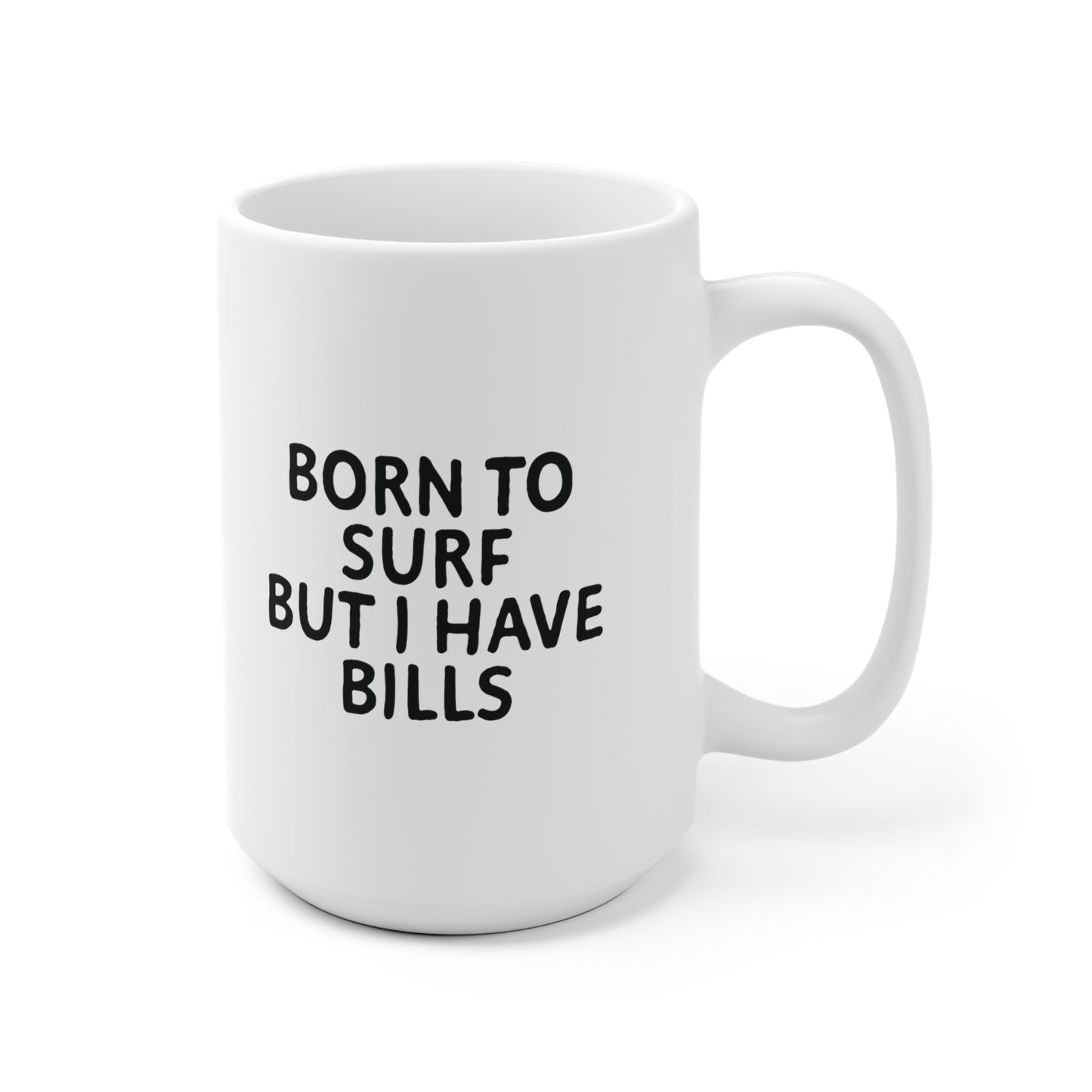 06 | Born to surf but there are bills Ceramic Mug 11oz & 15 oz