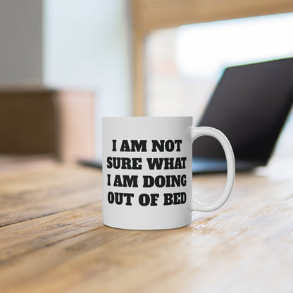 Not sure what I am doing out of bed Ceramic Mug 11oz & 15 oz