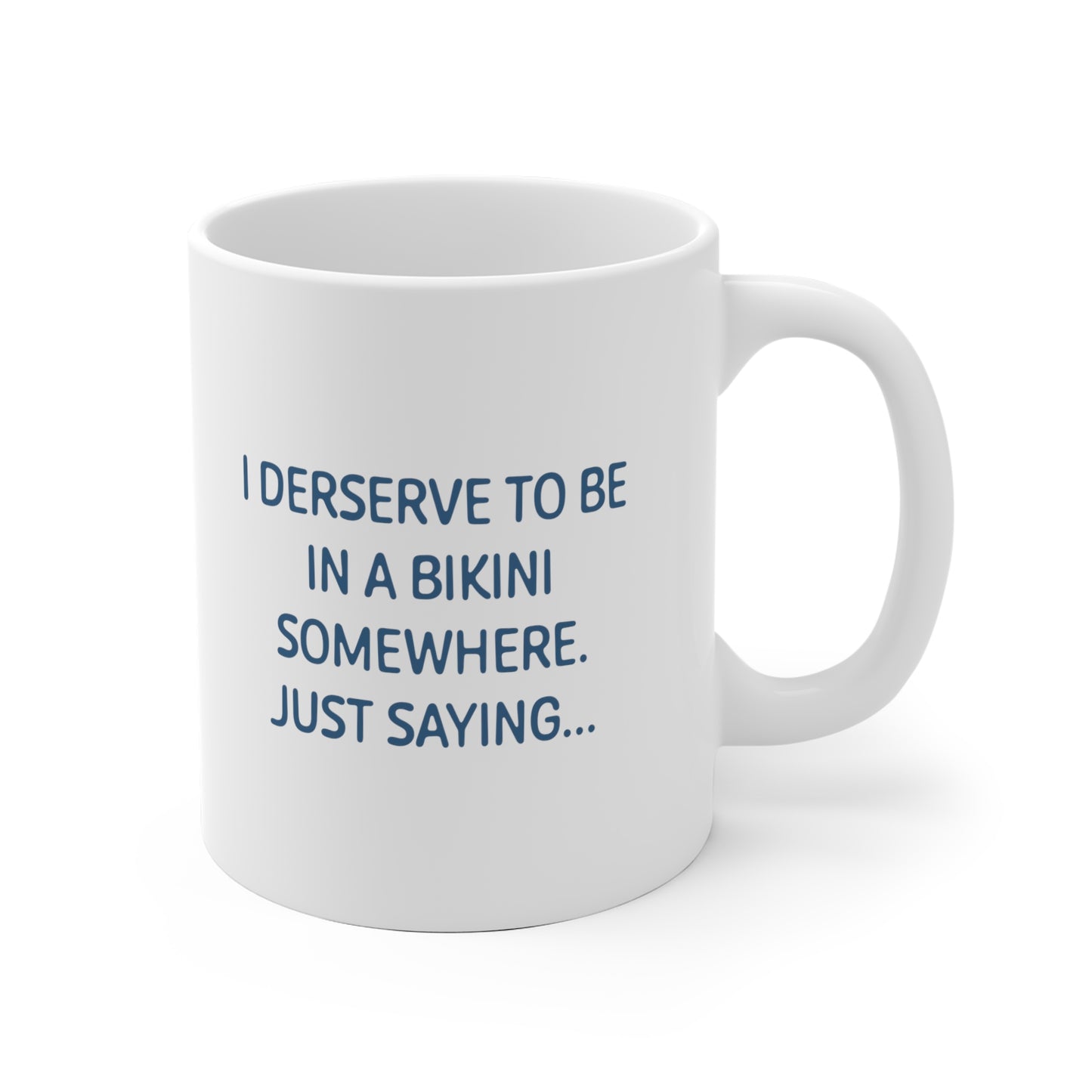 I Deserve to be in a Bikini Ceramic Mug 11 & 15oz