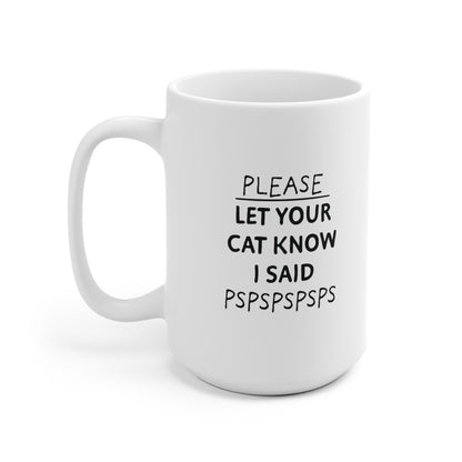 Please let your cat know Ceramic Mug 11oz & 15 oz