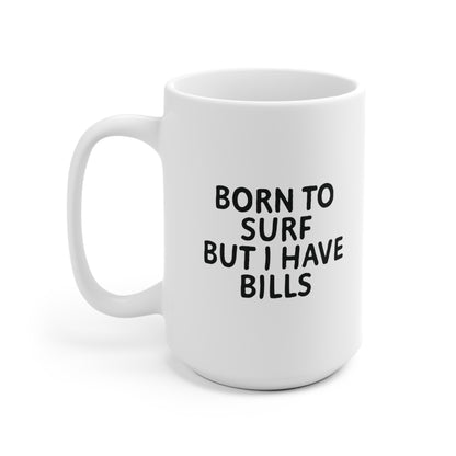 06 | Born to surf but there are bills Ceramic Mug 11oz & 15 oz