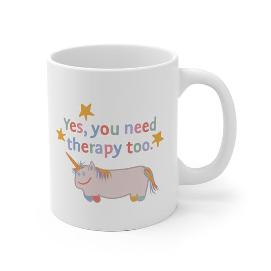 You need therapy too Ceramic Mug 11oz & 15 oz